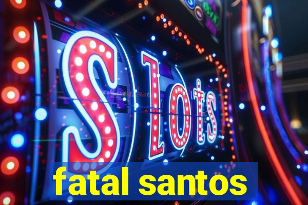 fatal santos